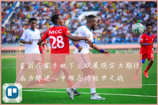 奎因在家乡砍下三双展现实力期待成为球迷心中难忘的经典之战