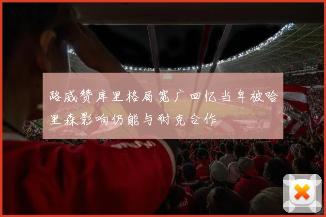 路威赞库里格局宽广回忆当年被哈里森影响仍能与耐克合作