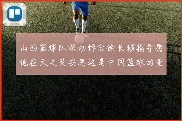 山西篮球队深切悼念徐长锁指导愿他在天之灵安息这是中国篮球的重大损失