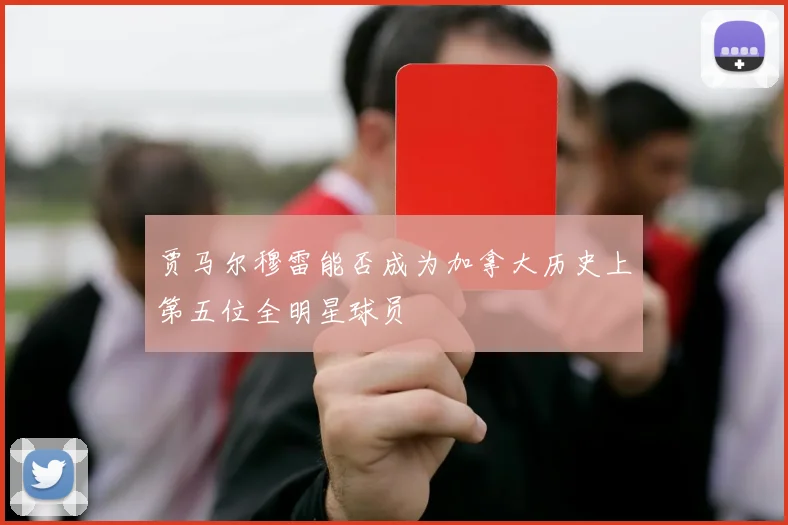 贾马尔穆雷能否成为加拿大历史上第五位全明星球员