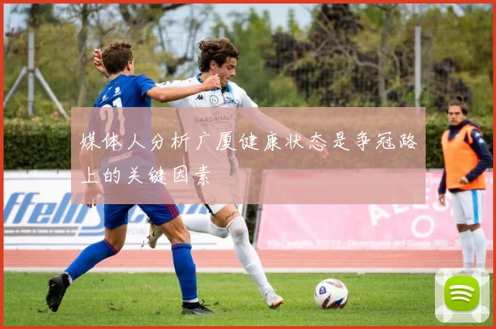 媒体人分析广厦健康状态是争冠路上的关键因素