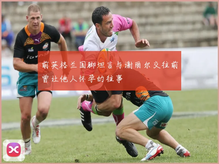 前英格兰国脚坦言与谢丽尔交往前曾让他人怀孕的往事